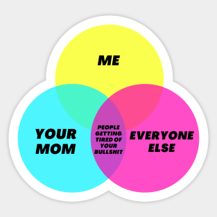 Venn Digram: Getting tired of your bullshit - Your mom Me Everyone else Sticker
